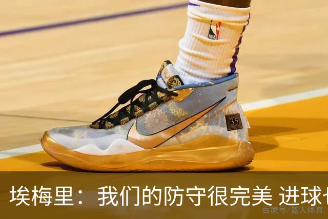 埃梅里：我们的防守很完美 进球也非常关键