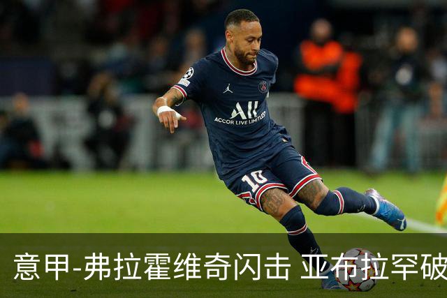 意甲-弗拉霍维奇闪击 亚布拉罕破门 尤文1-1罗马