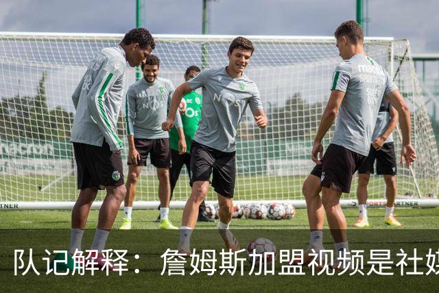 队记解释：詹姆斯加盟视频是社媒团队做准备时因操作失误而流出